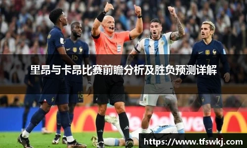 里昂与卡昂比赛前瞻分析及胜负预测详解