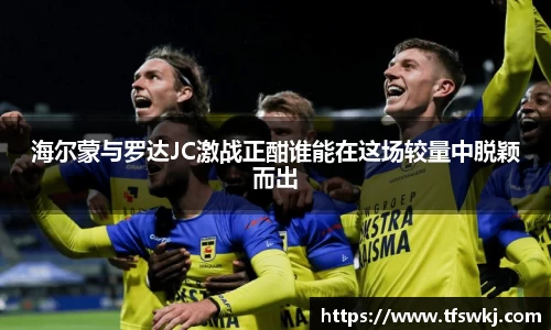 海尔蒙与罗达JC激战正酣谁能在这场较量中脱颖而出