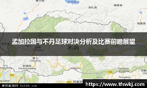 孟加拉国与不丹足球对决分析及比赛前瞻展望