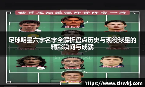 足球明星六字名字全解析盘点历史与现役球星的精彩瞬间与成就